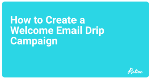 How to Create a Welcome Email Drip Campaign